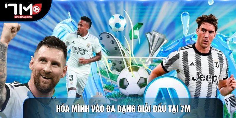 Hòa mình vào đa dạng giải đấu tại 7M Hòa mình vào đa dạng giải đấu tại 7M