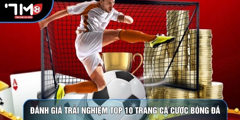 Đánh giá trải nghiệm top 10 trang cá cược bóng đá Đánh giá trải nghiệm top 10 trang cá cược bóng đá