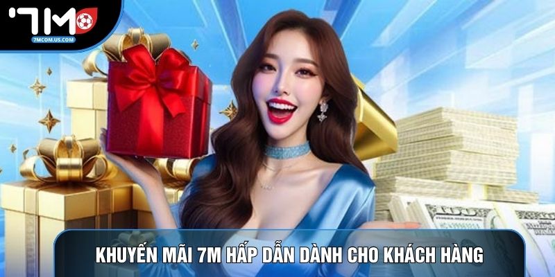 Khuyến mãi 7M hấp dẫn dành cho khách hàng Khuyến mãi 7M hấp dẫn dành cho khách hàng