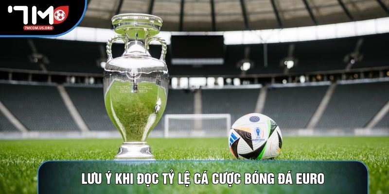 Lưu ý khi đọc tỷ lệ cá cược bóng đá Euro Lưu ý khi đọc tỷ lệ cá cược bóng đá Euro