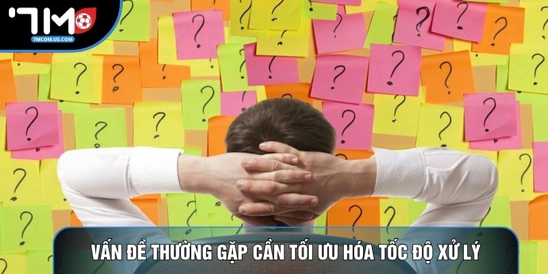 Vấn đề thường gặp cần tối ưu hóa tốc độ xử lý Vấn đề thường gặp cần tối ưu hóa tốc độ xử lý